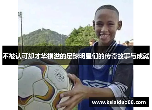 不被认可却才华横溢的足球明星们的传奇故事与成就