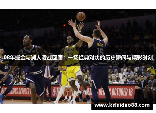 08年掘金与湖人激战回顾：一场经典对决的历史瞬间与精彩时刻