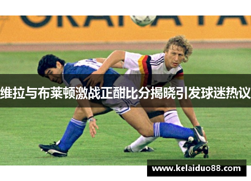 维拉与布莱顿激战正酣比分揭晓引发球迷热议
